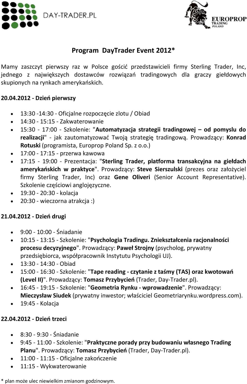 2012 - Dzień pierwszy 13:30-14:30 - Oficjalne rozpoczęcie zlotu / Obiad 14:30-15:15 - Zakwaterowanie 15:30-17:00 - Szkolenie: "Automatyzacja strategii tradingowej od pomyslu do realizacji" - jak