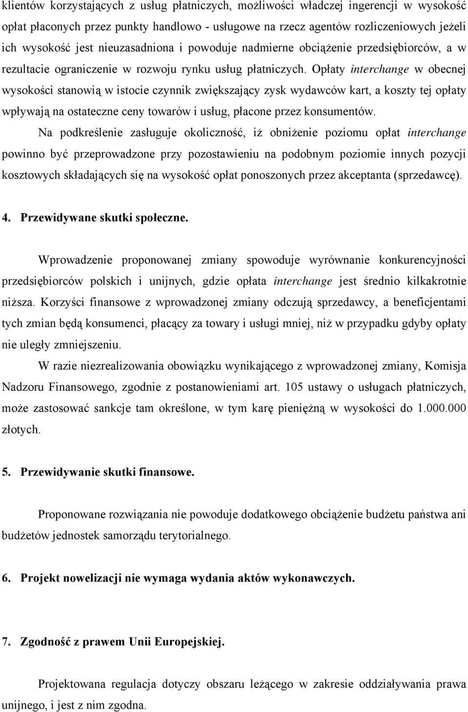 Opłaty interchange w obecnej wysokości stanowią w istocie czynnik zwiększający zysk wydawców kart, a koszty tej opłaty wpływają na ostateczne ceny towarów i usług, płacone przez konsumentów.