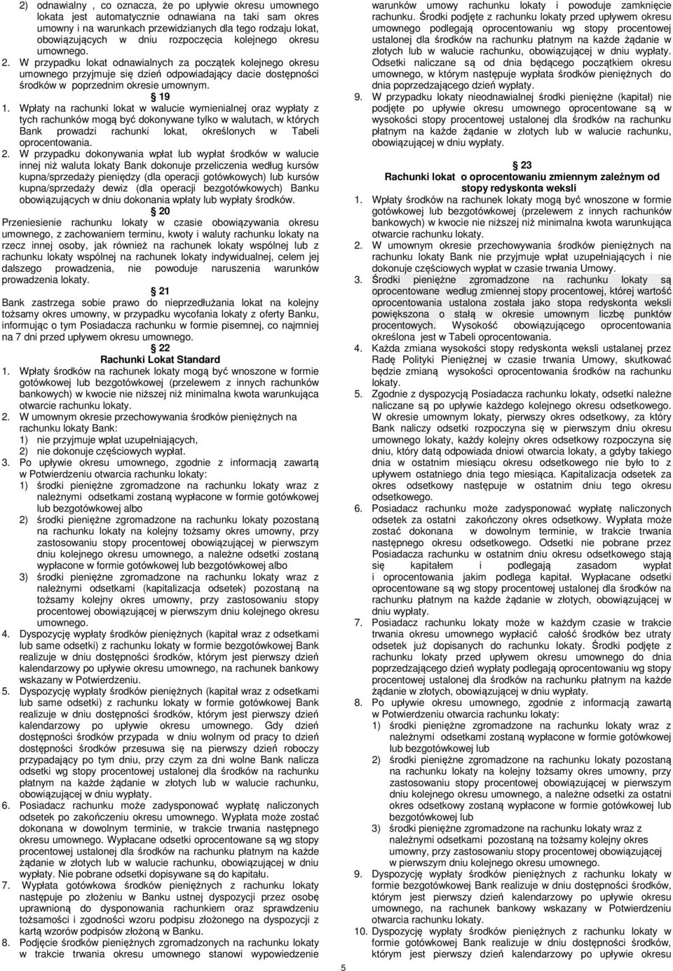 19 1. Wpłaty na rachunki lokat w walucie wymienialnej oraz wypłaty z tych rachunków mogą być dokonywane tylko w walutach, w których Bank prowadzi rachunki lokat, określonych w Tabeli oprocentowania.