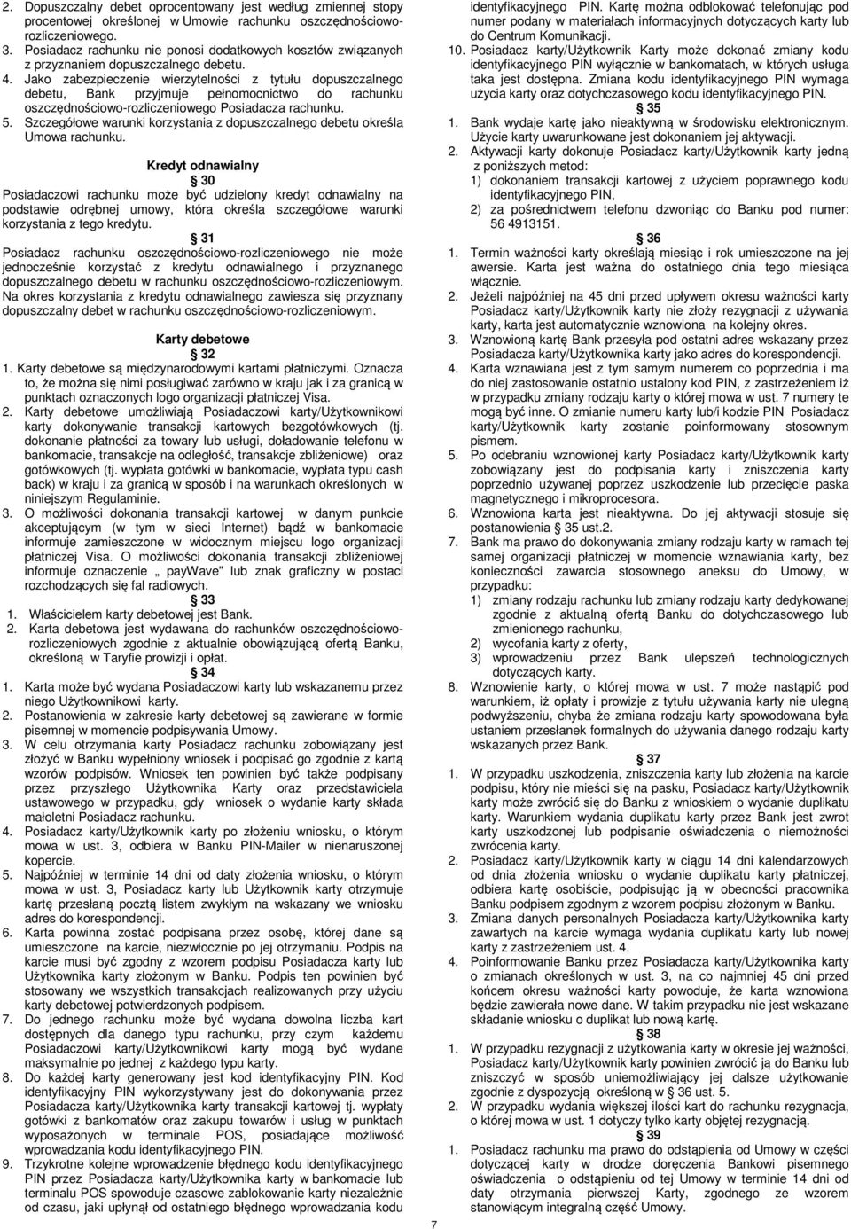 Jako zabezpieczenie wierzytelności z tytułu dopuszczalnego debetu, Bank przyjmuje pełnomocnictwo do rachunku oszczędnościowo-rozliczeniowego Posiadacza rachunku. 5.