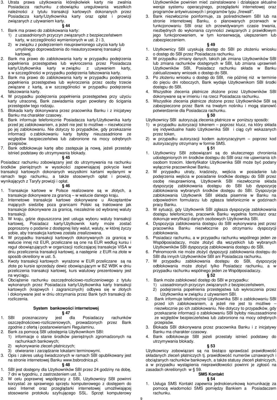 Bank ma prawo do zablokowania karty: 1) z uzasadnionych przyczyn związanych z bezpieczeństwem karty, w szczególności wymienionych w ust.