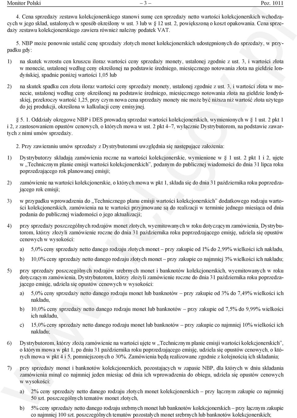 NBP może ponownie ustalić cenę sprzedaży złotych monet kolekcjonerskich udostępnionych do sprzedaży, w przypadku gdy: 1) na skutek wzrostu cen kruszcu iloraz wartości ceny sprzedaży monety, ustalonej