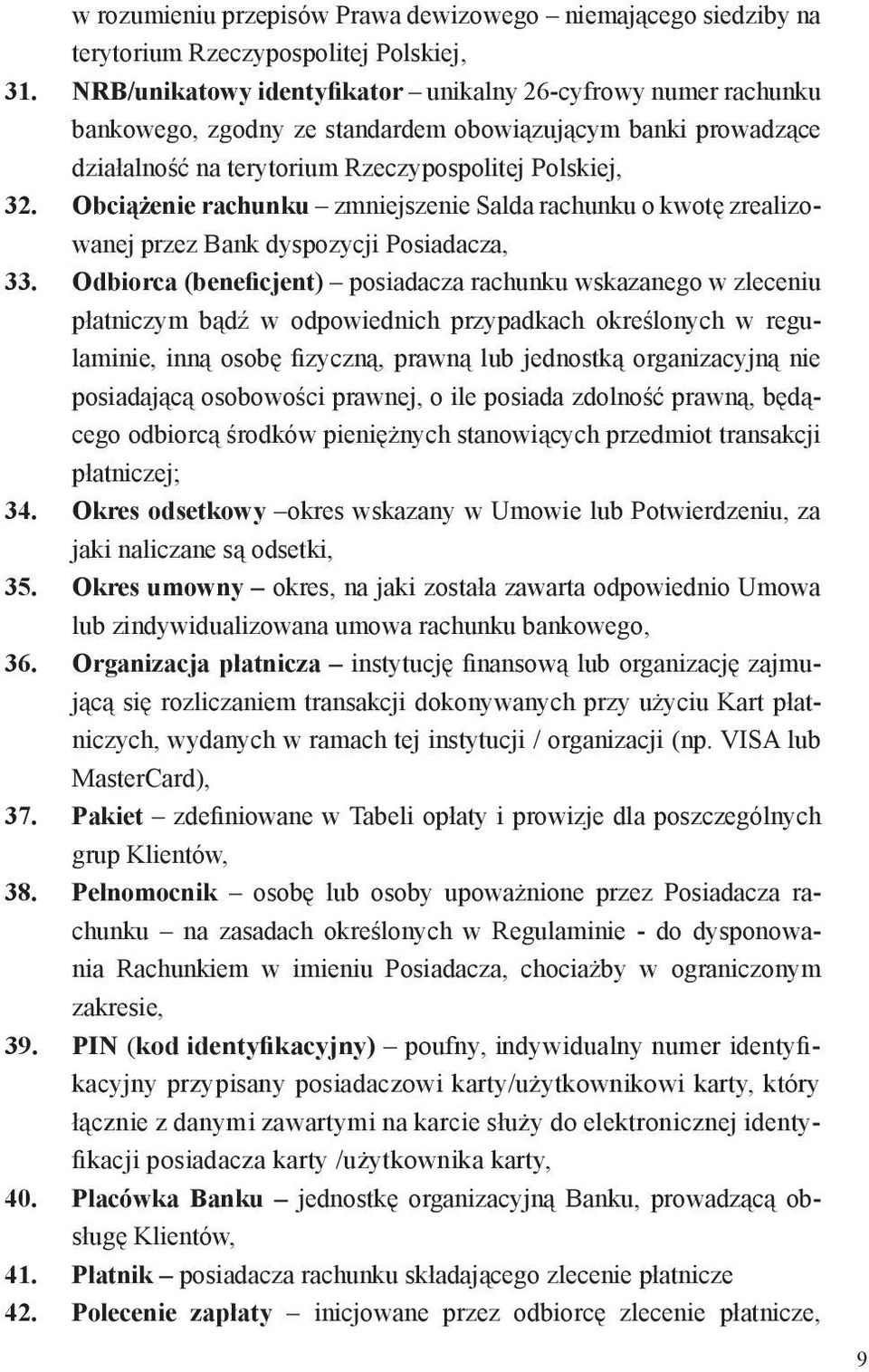 Obciążenie rachunku zmniejszenie Salda rachunku o kwotę zrealizowanej przez Bank dyspozycji Posiadacza, 33.