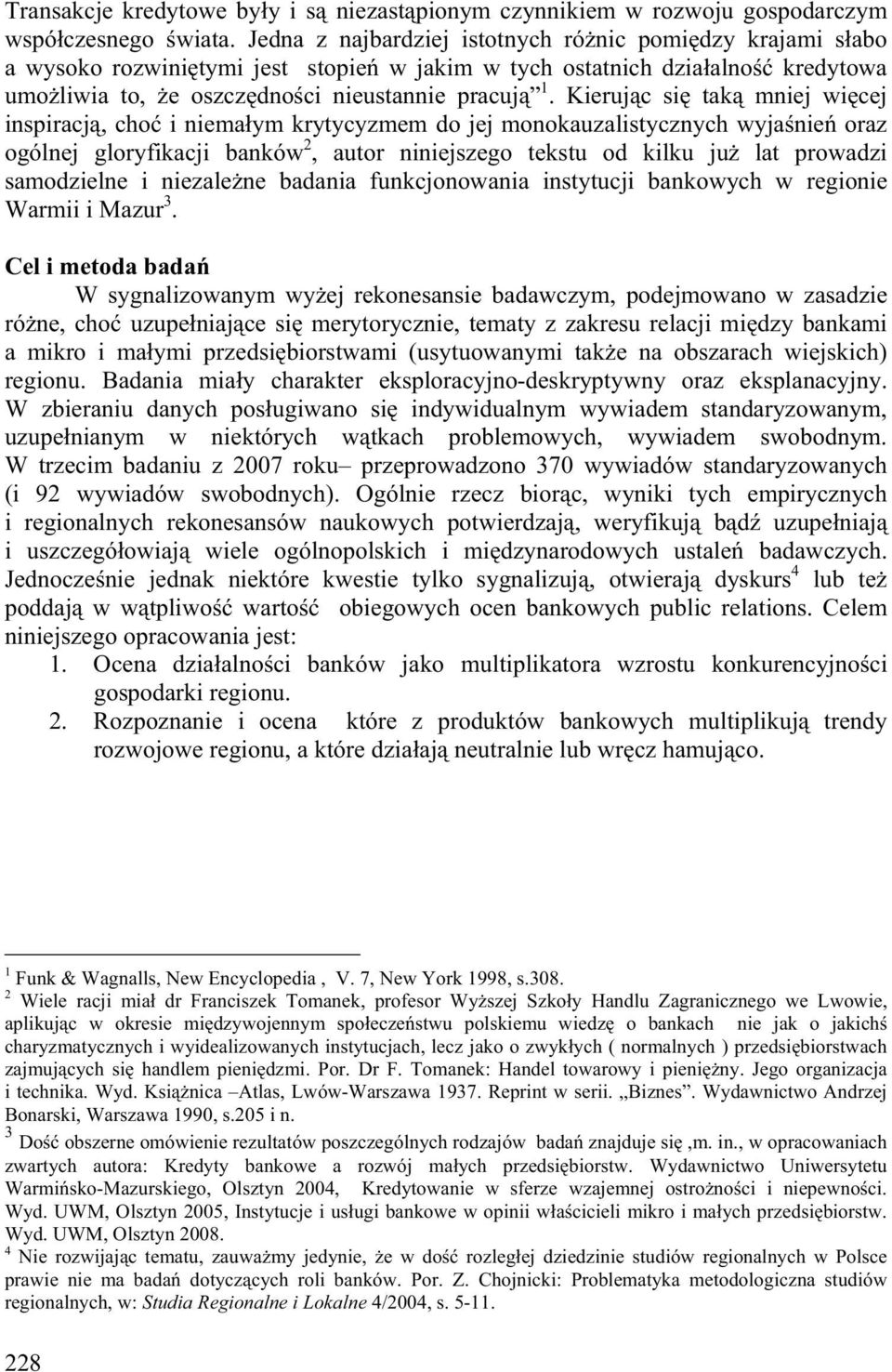 Kieruj c si tak mniej wi cej inspiracj, cho i niema ym krytycyzmem do jej monokauzalistycznych wyja nie oraz ogólnej gloryfikacji banków 2, autor niniejszego tekstu od kilku ju lat prowadzi