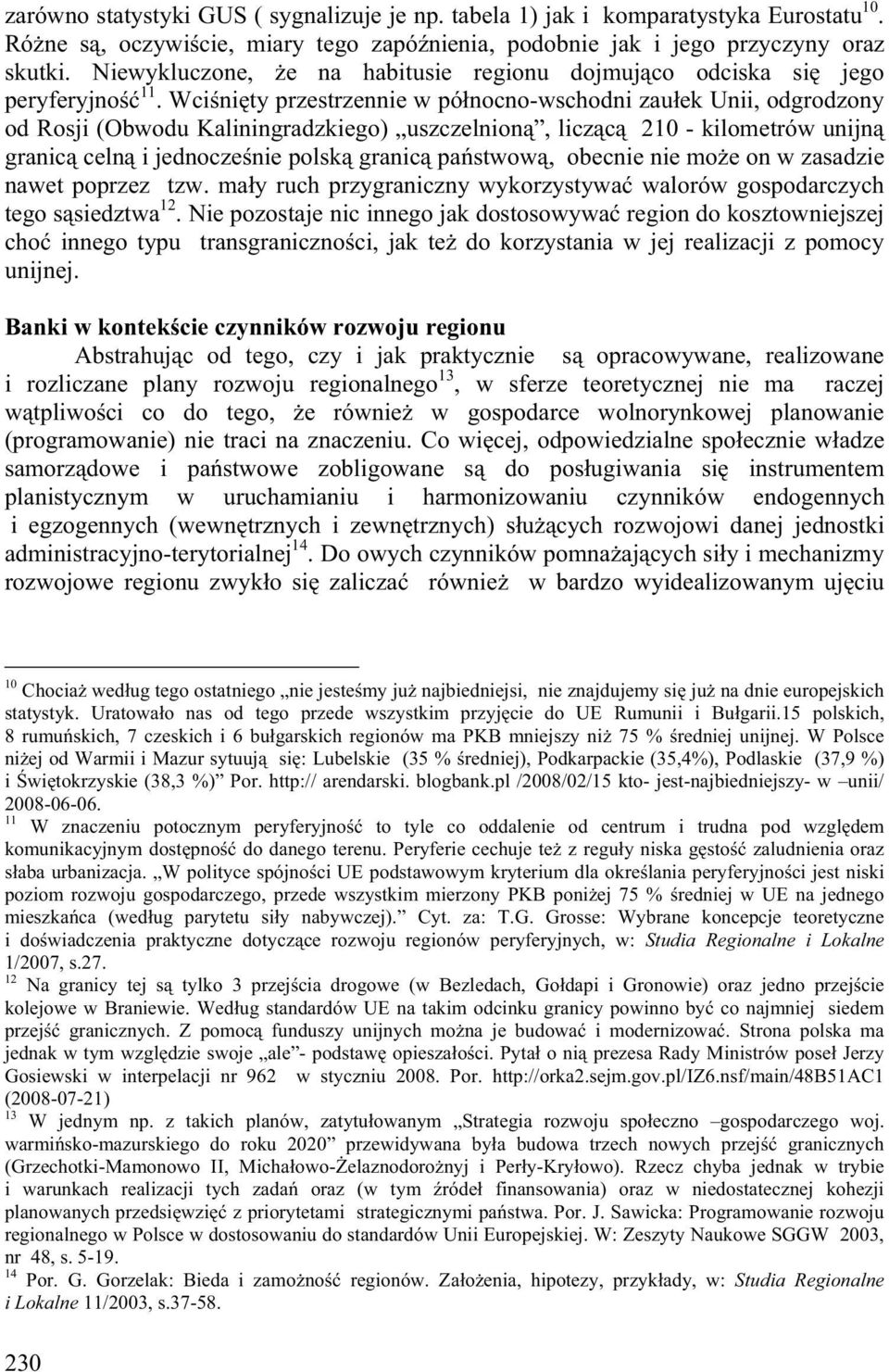 Wci ni ty przestrzennie w pó nocno-wschodni zau ek Unii, odgrodzony od Rosji (Obwodu Kaliningradzkiego) uszczelnion, licz c 210 - kilometrów unijn granic celn i jednocze nie polsk granic pa stwow,