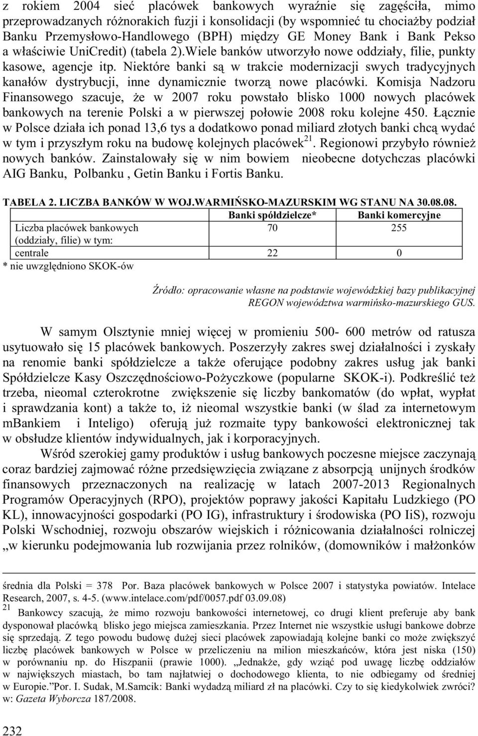 Niektóre banki s w trakcie modernizacji swych tradycyjnych kana ów dystrybucji, inne dynamicznie tworz nowe placówki.