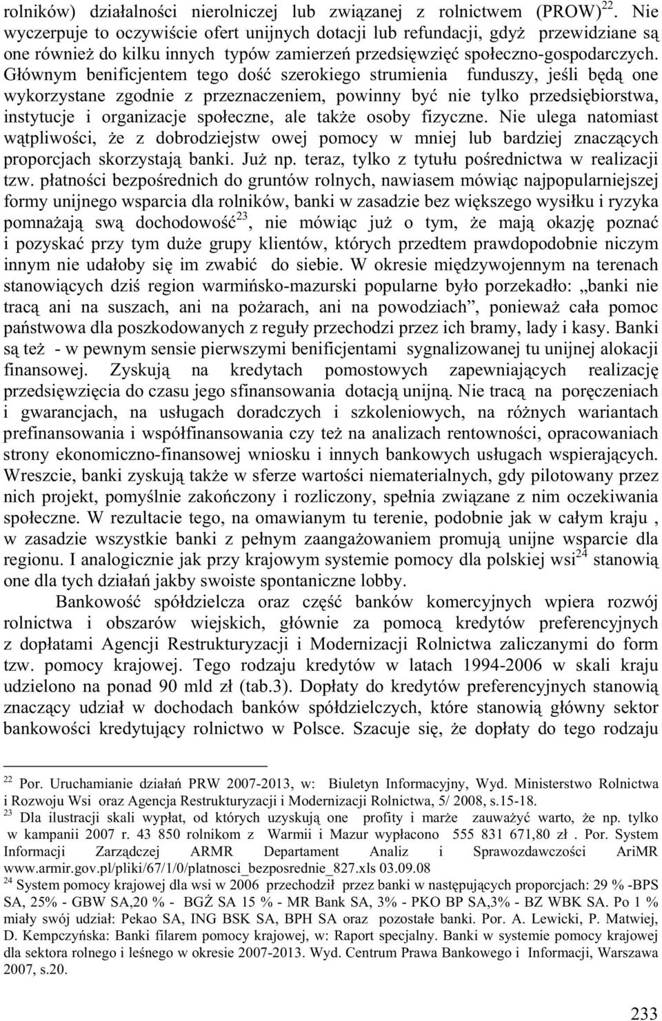 G ównym benificjentem tego do szerokiego strumienia funduszy, je li b d one wykorzystane zgodnie z przeznaczeniem, powinny by nie tylko przedsi biorstwa, instytucje i organizacje spo eczne, ale tak e