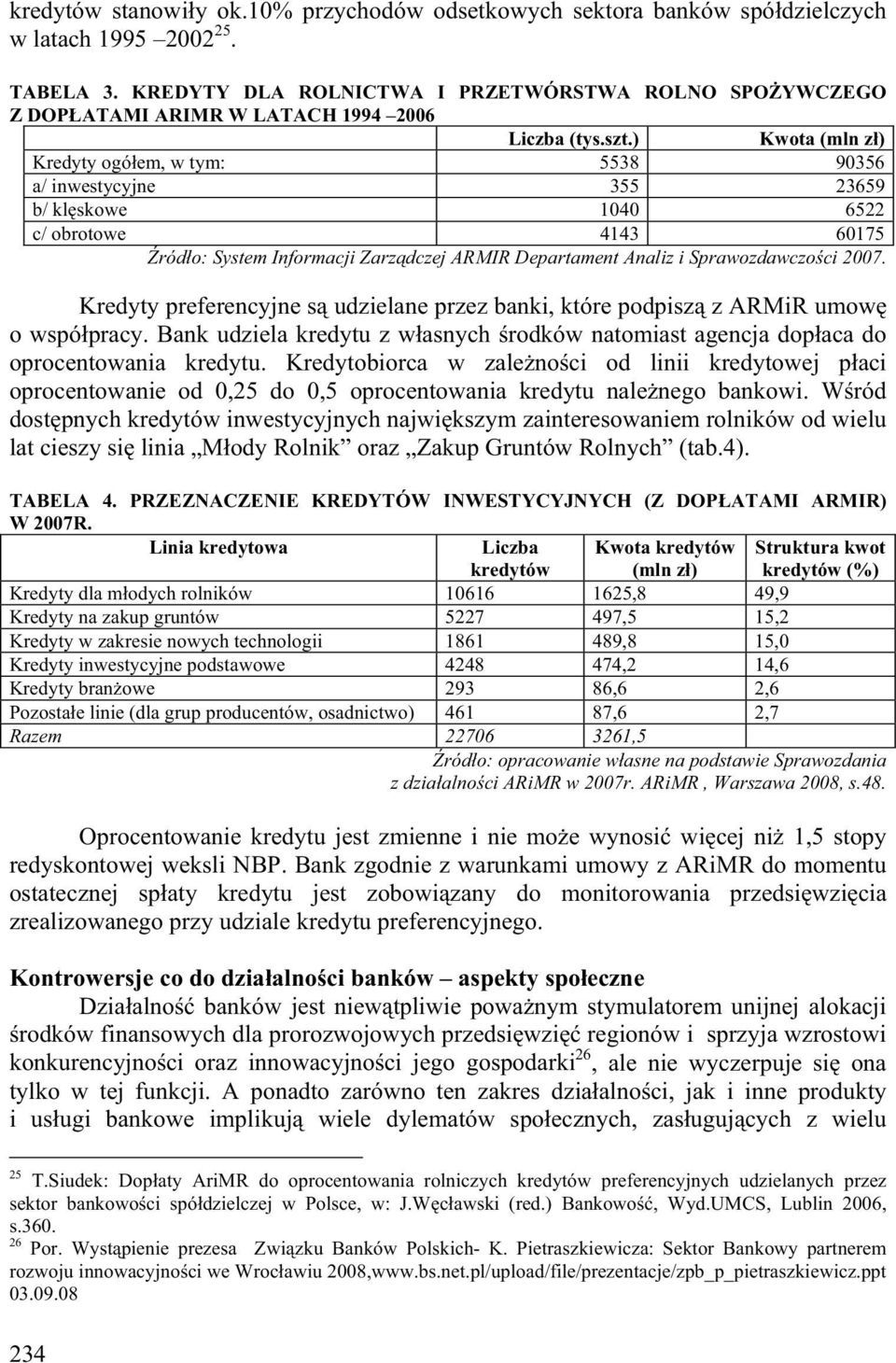 ) Kwota (mln z ) Kredyty ogó em, w tym: 5538 90356 a/ inwestycyjne 355 23659 b/ kl skowe 1040 6522 c/ obrotowe 4143 60175 ród o: System Informacji Zarz dczej ARMIR Departament Analiz i Sprawozdawczo