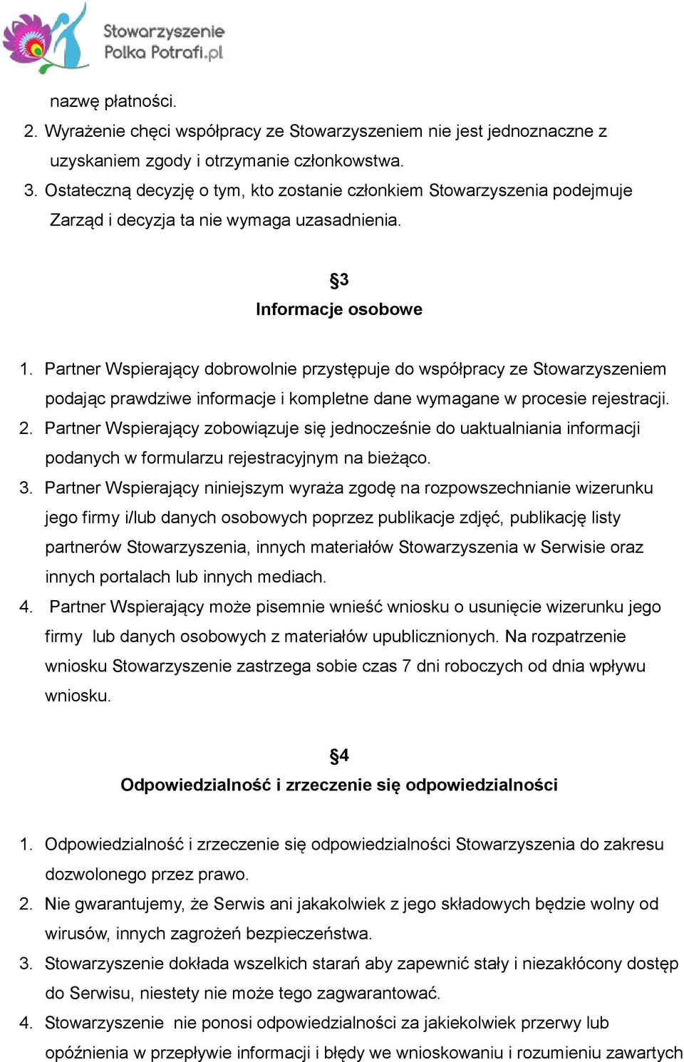 Partner Wspierający dobrowolnie przystępuje do współpracy ze Stowarzyszeniem podając prawdziwe informacje i kompletne dane wymagane w procesie rejestracji. 2.