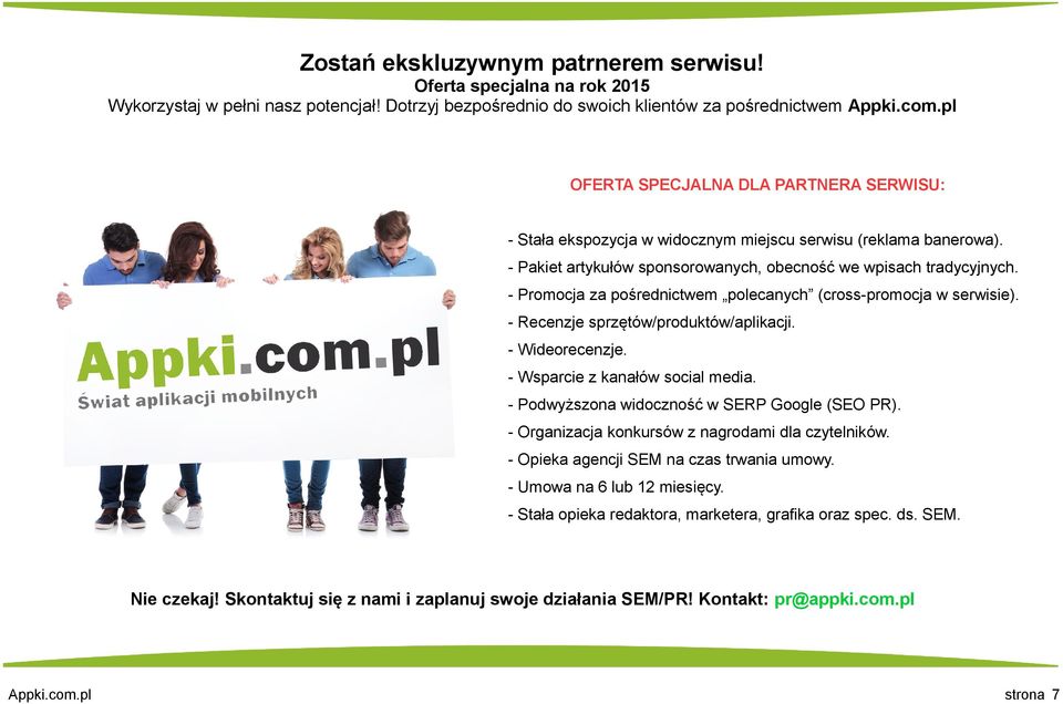 - Promocja za pośrednictwem polecanych (cross-promocja w serwisie). - Recenzje sprzętów/produktów/aplikacji. - Wideorecenzje. - Wsparcie z kanałów social media.