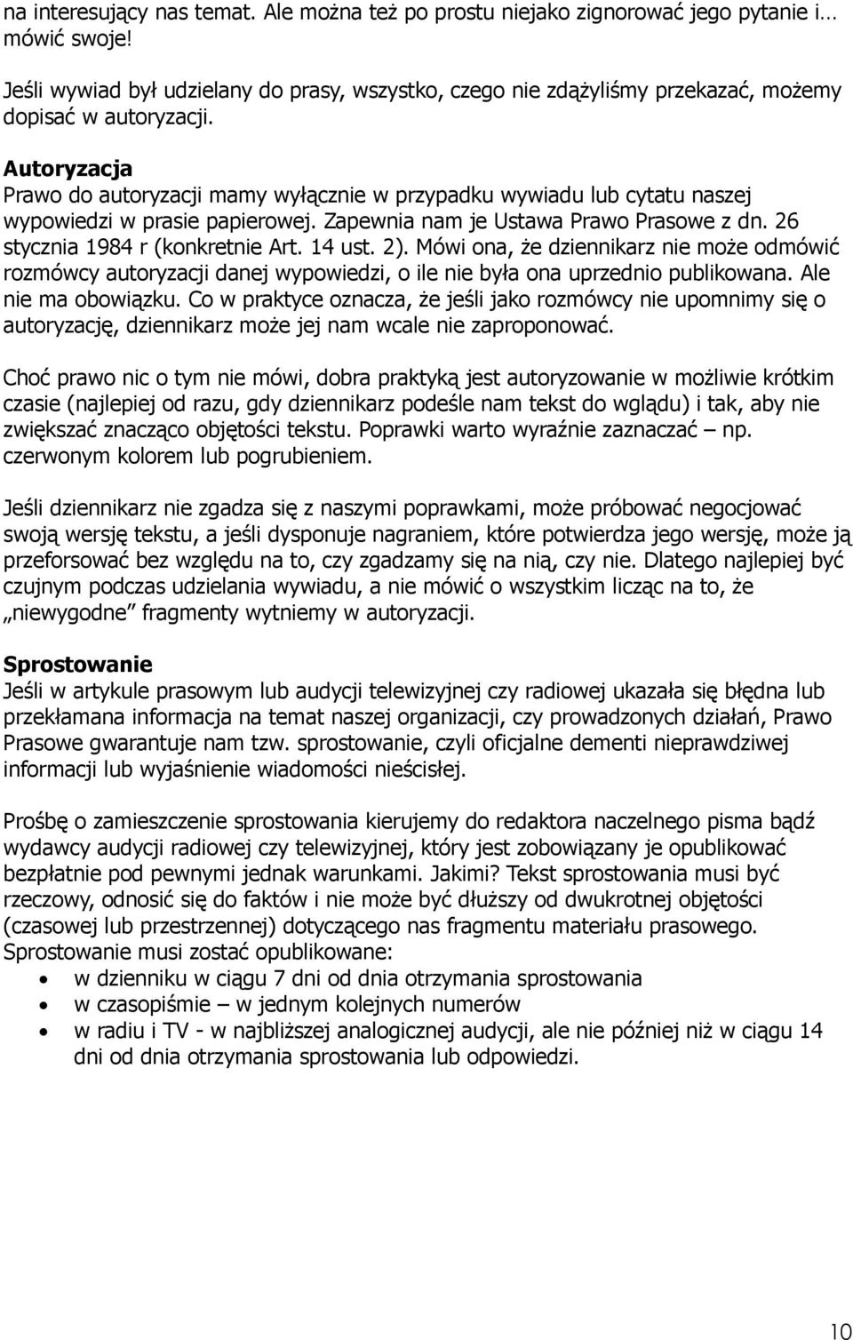 Autoryzacja Prawo do autoryzacji mamy wyłącznie w przypadku wywiadu lub cytatu naszej wypowiedzi w prasie papierowej. Zapewnia nam je Ustawa Prawo Prasowe z dn. 26 stycznia 1984 r (konkretnie Art.