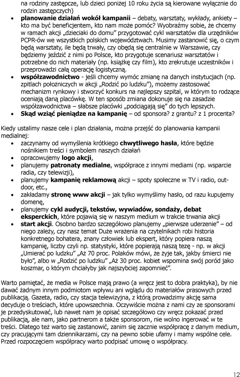 Musimy zastanowić się, o czym będą warsztaty, ile będą trwały, czy obędą się centralnie w Warszawie, czy będziemy jeździć z nimi po Polsce, kto przygotuje scenariusz warsztatów i potrzebne do nich