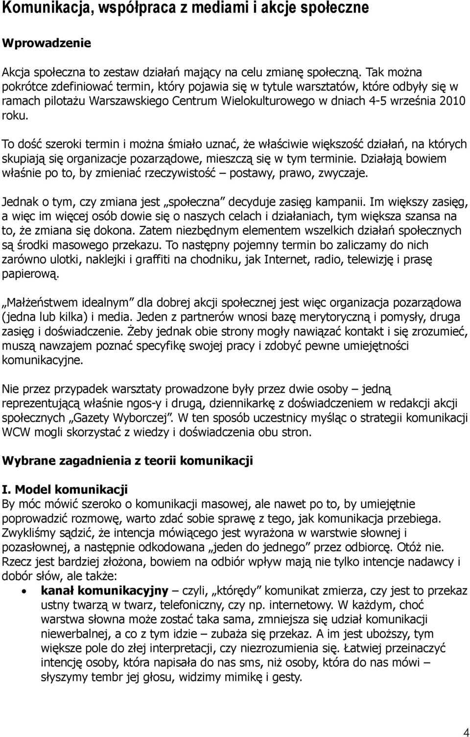 To dość szeroki termin i moŝna śmiało uznać, Ŝe właściwie większość działań, na których skupiają się organizacje pozarządowe, mieszczą się w tym terminie.