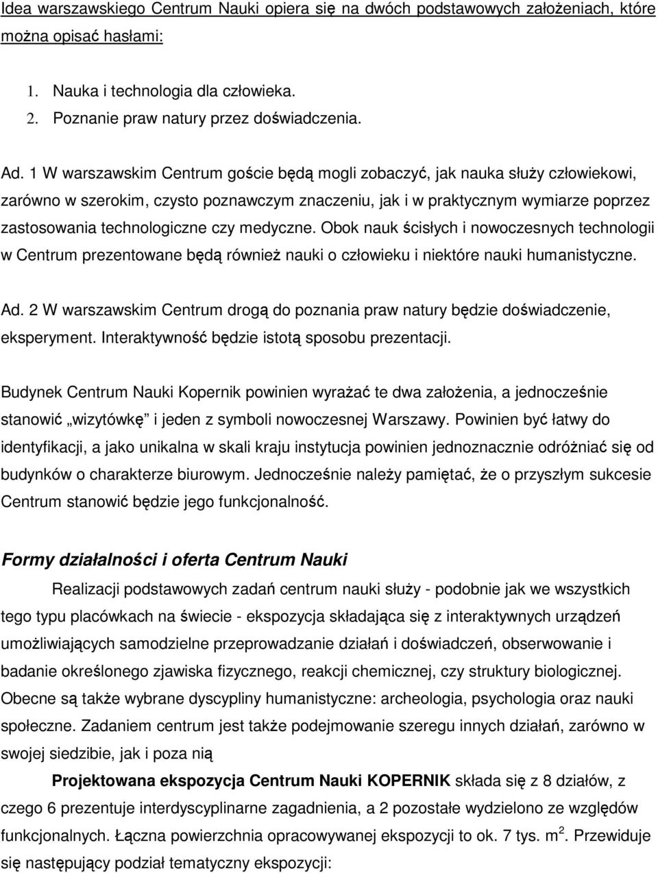 medyczne. Obok nauk cisłych i nowoczesnych technologii w Centrum prezentowane bd równie nauki o człowieku i niektóre nauki humanistyczne. Ad.