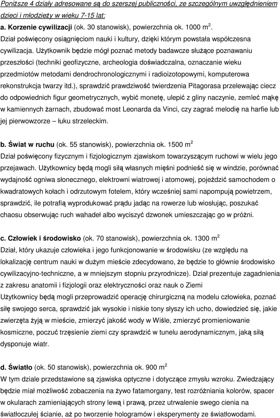 Uytkownik bdzie mógł pozna metody badawcze słuce poznawaniu przeszłoci (techniki geofizyczne, archeologia dowiadczalna, oznaczanie wieku przedmiotów metodami dendrochronologicznymi i