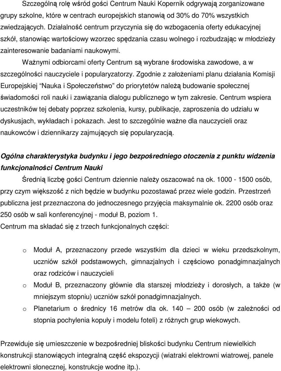 Wanymi odbiorcami oferty Centrum s wybrane rodowiska zawodowe, a w szczególnoci nauczyciele i popularyzatorzy.