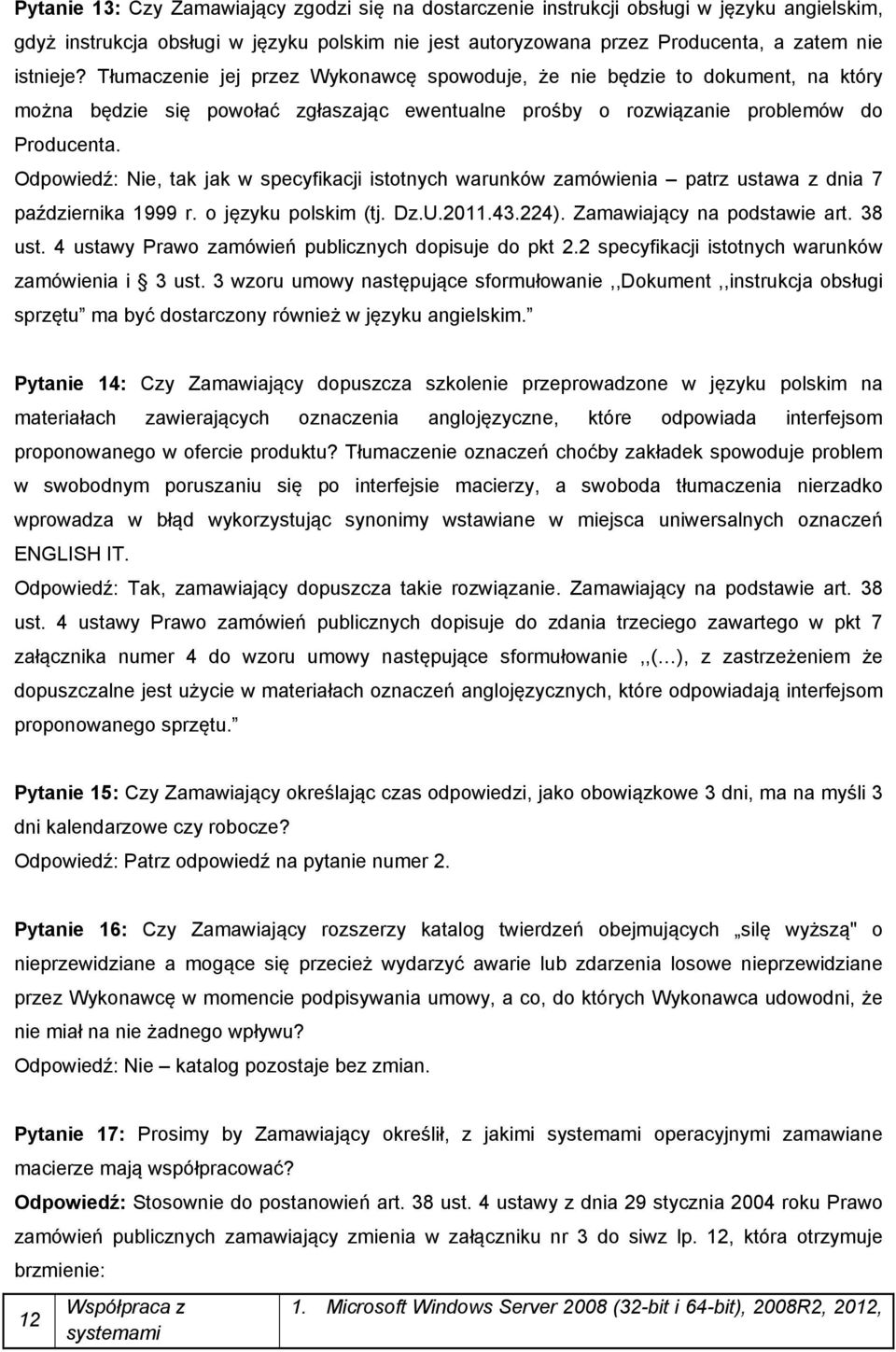 Odpowiedź: Nie, tak jak w specyfikacji istotnych warunków zamówienia patrz ustawa z dnia 7 października 1999 r. o języku polskim (tj. Dz.U.2011.43.224). Zamawiający na podstawie art. 38 ust.