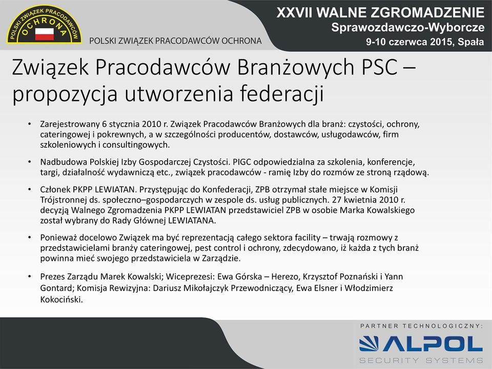 Nadbudowa Polskiej Izby Gospodarczej Czystości. PIGC odpowiedzialna za szkolenia, konferencje, targi, działalność wydawniczą etc., związek pracodawców - ramię Izby do rozmów ze stroną rządową.