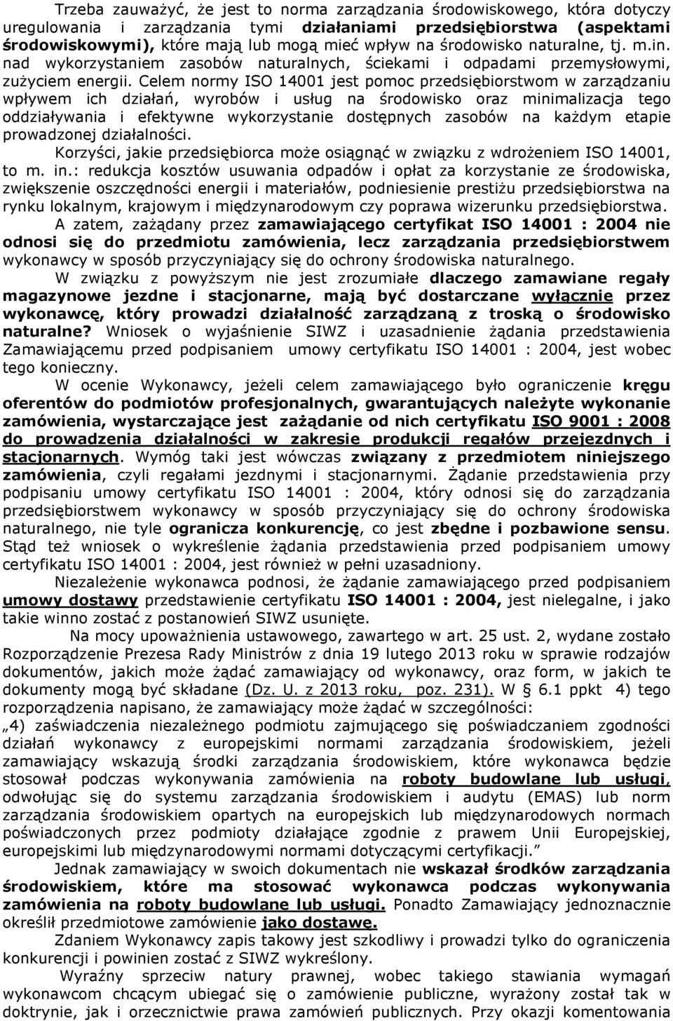 Celem normy ISO 14001 jest pomoc przedsiębiorstwom w zarządzaniu wpływem ich działań, wyrobów i usług na środowisko oraz minimalizacja tego oddziaływania i efektywne wykorzystanie dostępnych zasobów