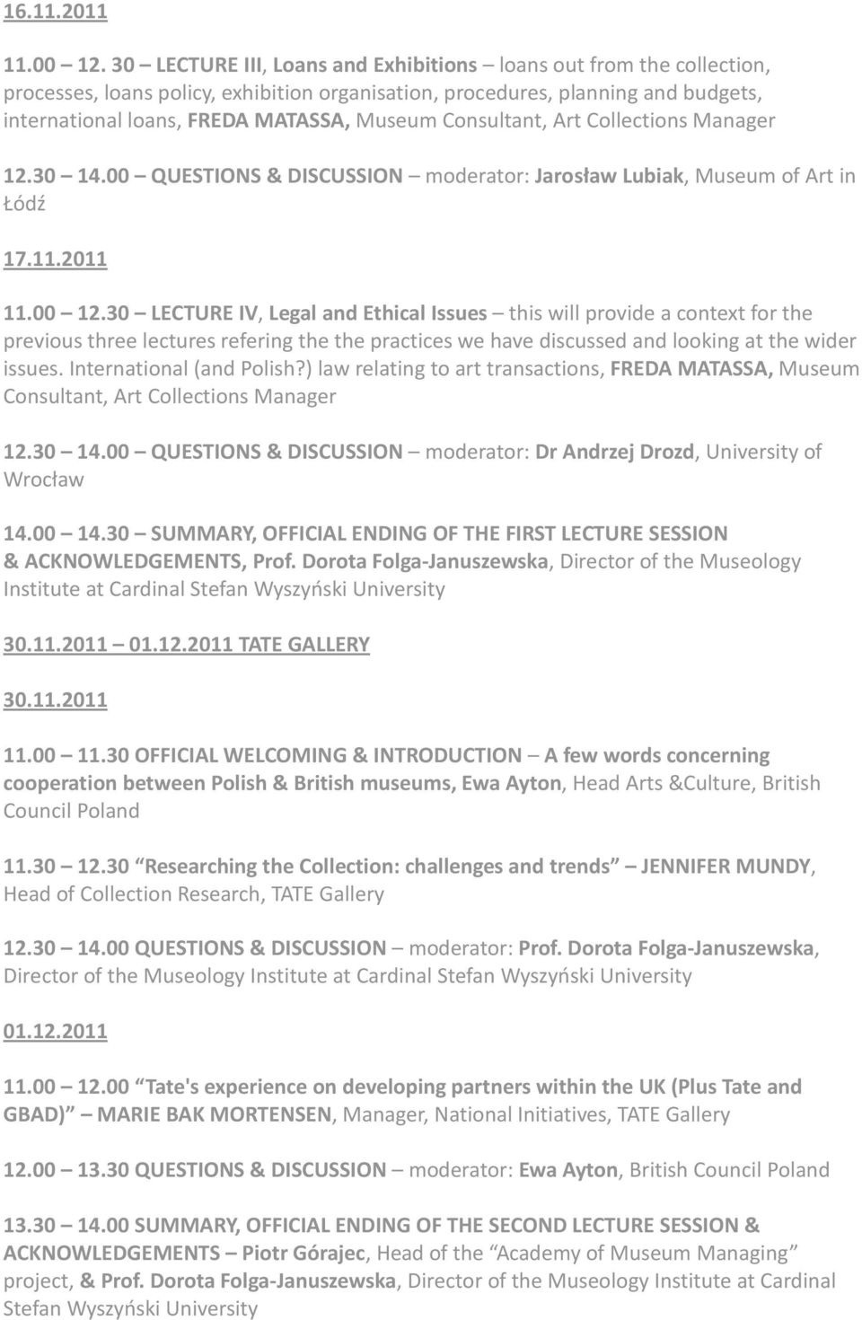 Consultant, Art Collections Manager 12.30 14.00 QUESTIONS & DISCUSSION moderator: Jarosław Lubiak, Museum of Art in Łódź 17.11.2011 11.00 12.