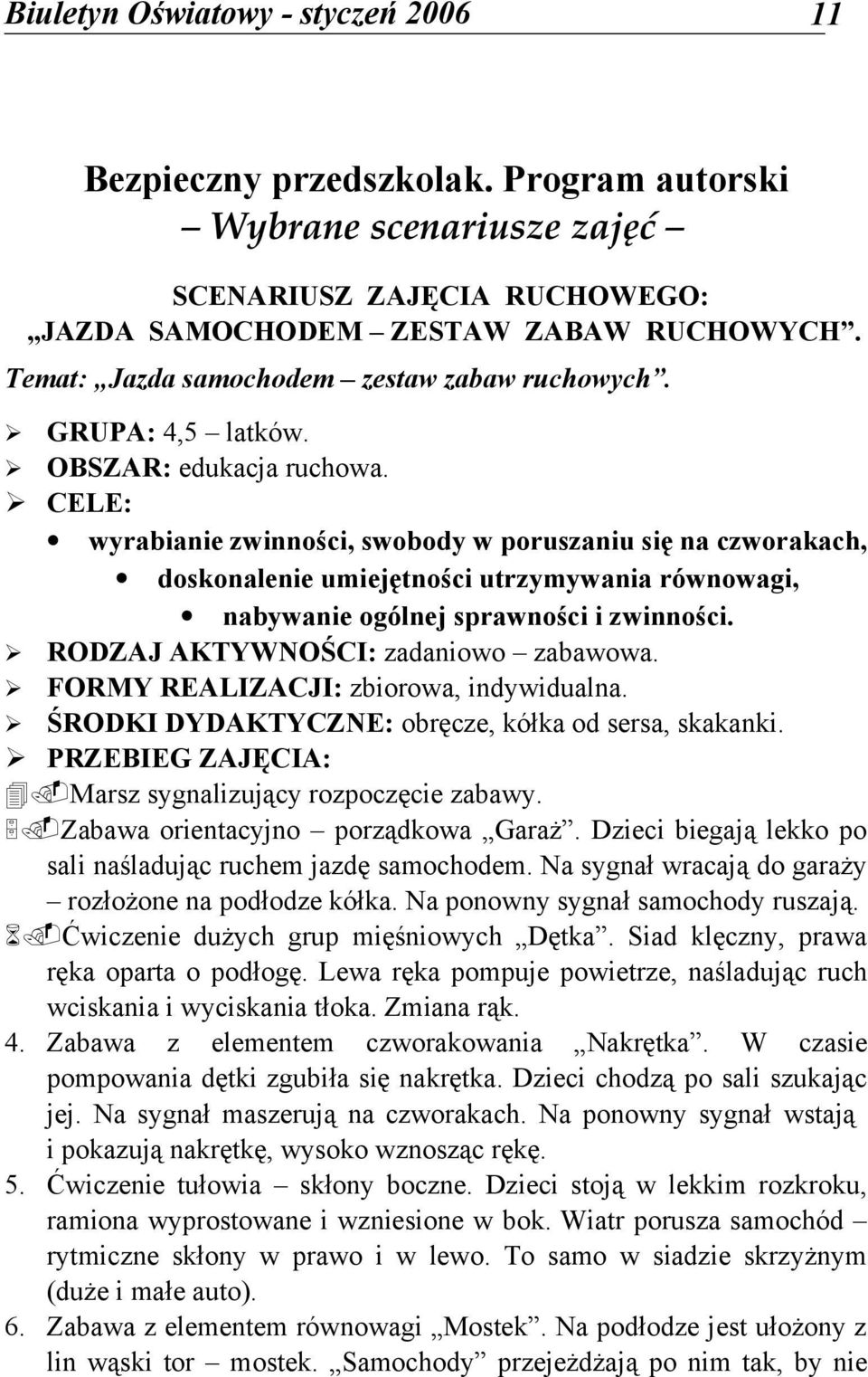 CELE: wyrabianie zwinności, swobody w poruszaniu się na czworakach, doskonalenie umiejętności utrzymywania równowagi, nabywanie ogólnej sprawności i zwinności. RODZAJ AKTYWNOŚCI: zadaniowo zabawowa.