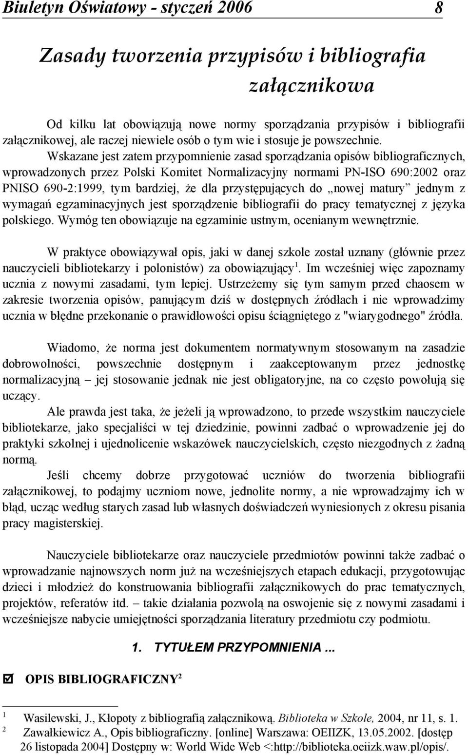 Wskazane jest zatem przypomnienie zasad sporządzania opisów bibliograficznych, wprowadzonych przez Polski Komitet Normalizacyjny normami PN-ISO 690:2002 oraz PNISO 690-2:1999, tym bardziej, że dla