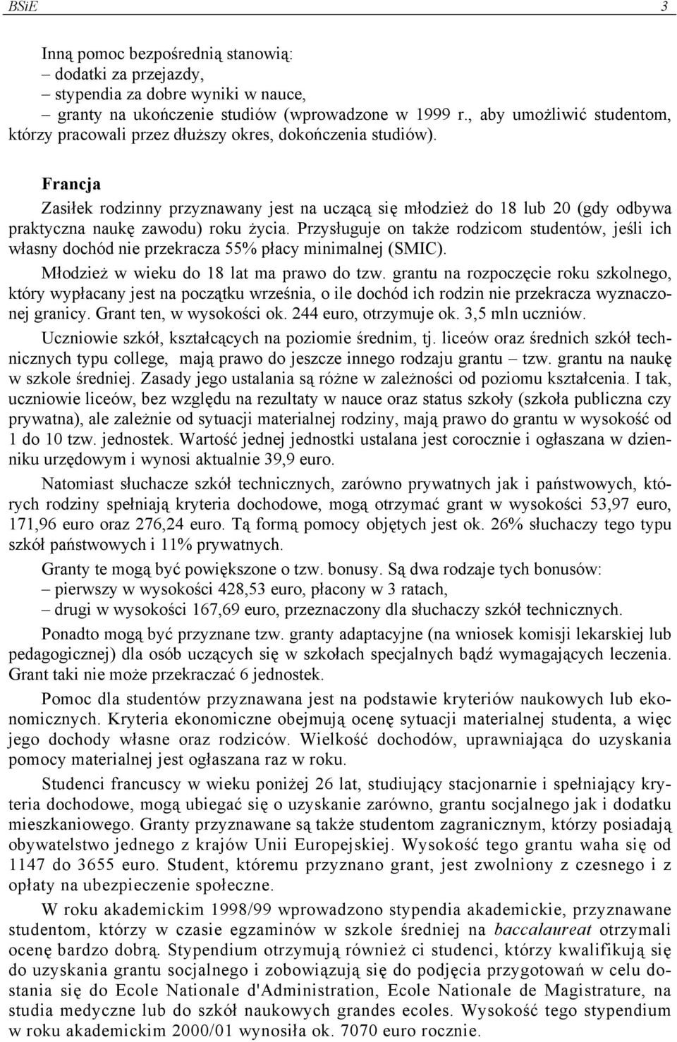 Francja Zasiłek rodzinny przyznawany jest na uczącą się młodzież do 18 lub 20 (gdy odbywa praktyczna naukę zawodu) roku życia.