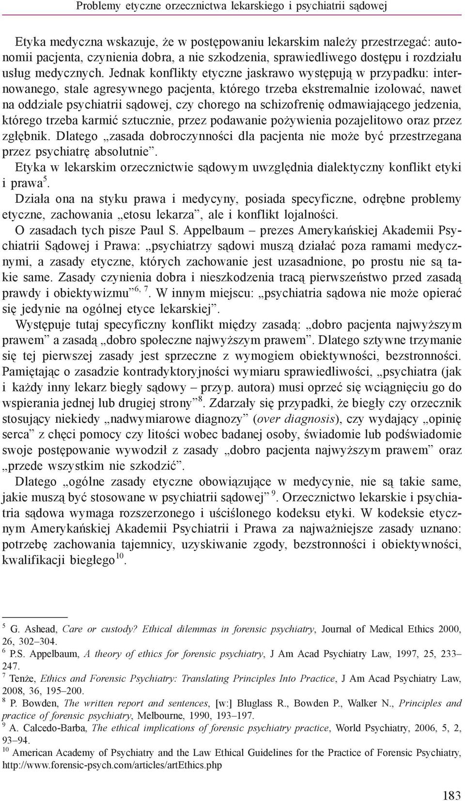 Jednak konflikty etyczne jaskrawo występują w przypadku: internowanego, stale agresywnego pacjenta, którego trzeba ekstremalnie izolować, nawet na oddziale psychiatrii sądowej, czy chorego na