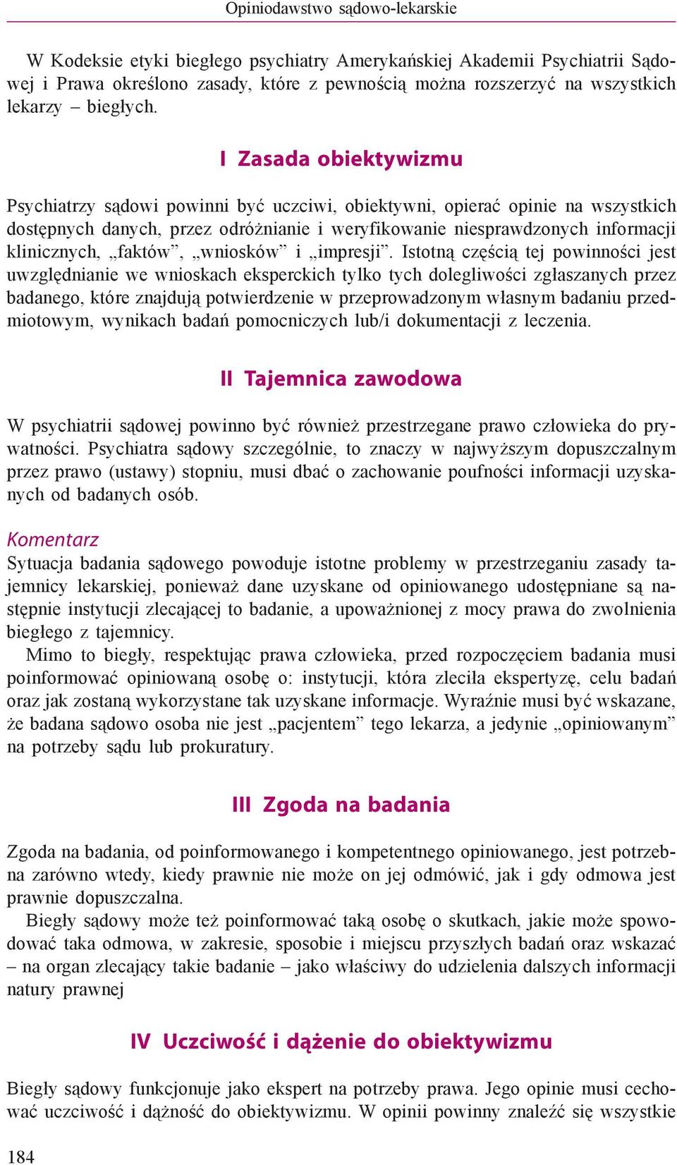 I Zasada obiektywizmu Psychiatrzy sądowi powinni być uczciwi, obiektywni, opierać opinie na wszystkich dostępnych danych, przez odróżnianie i weryfikowanie niesprawdzonych informacji klinicznych,