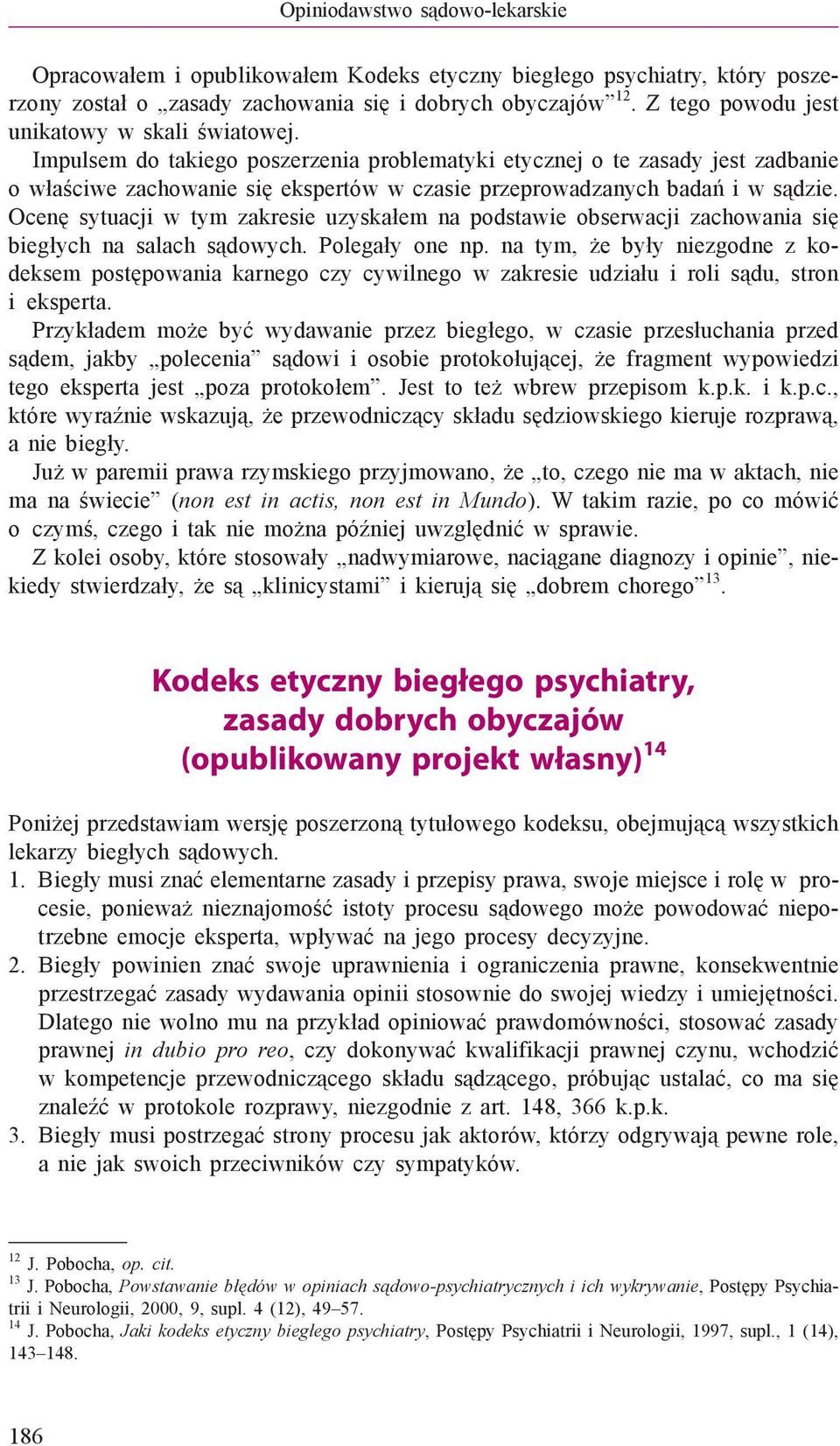 Impulsem do takiego poszerzenia problematyki etycznej o te zasady jest zadbanie o właściwe zachowanie się ekspertów w czasie przeprowadzanych badań i w sądzie.