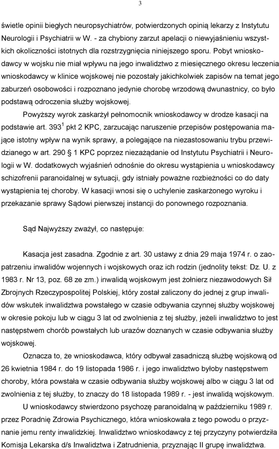 Pobyt wnioskodawcy w wojsku nie miał wpływu na jego inwalidztwo z miesięcznego okresu leczenia wnioskodawcy w klinice wojskowej nie pozostały jakichkolwiek zapisów na temat jego zaburzeń osobowości i