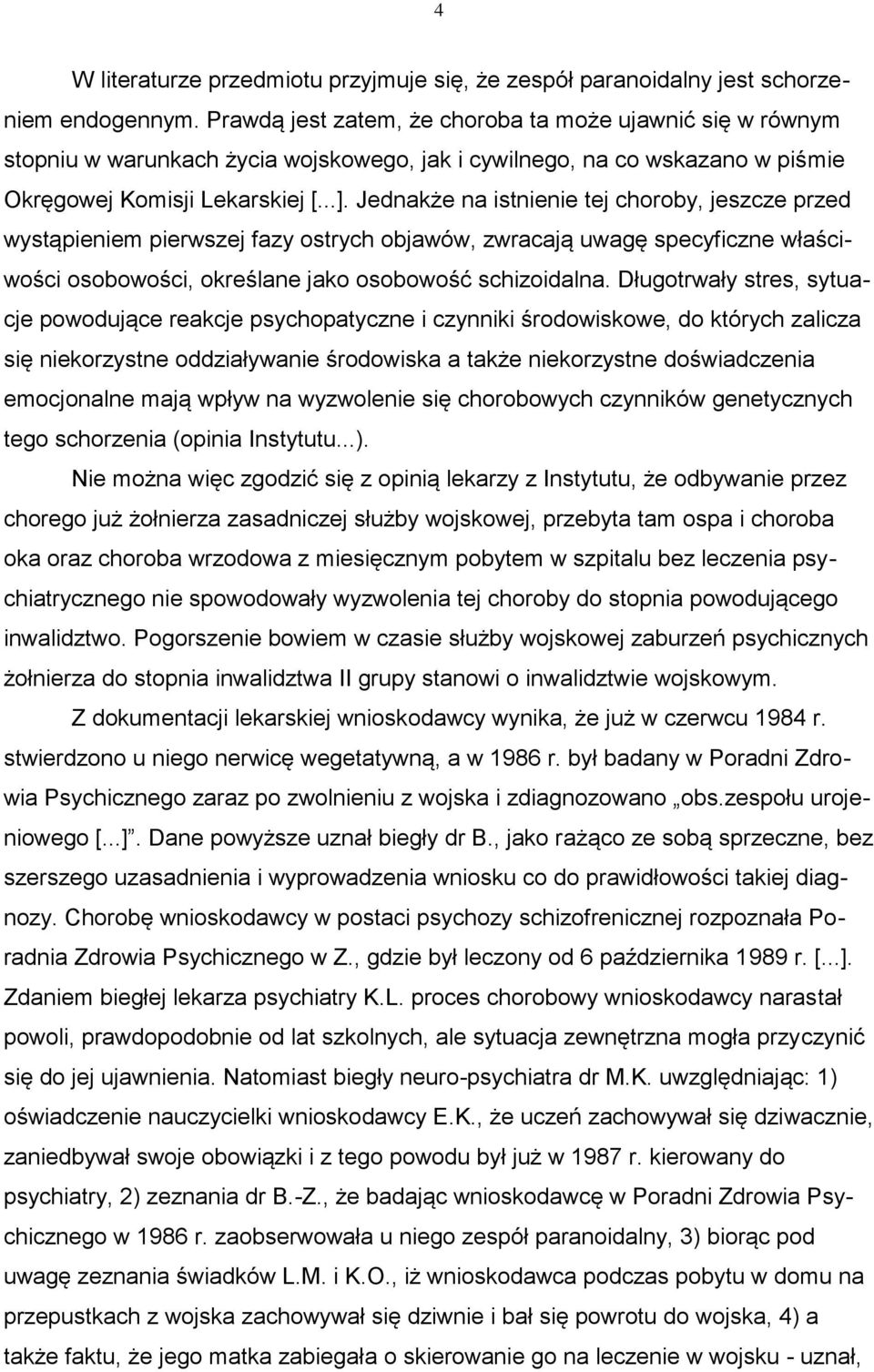 Jednakże na istnienie tej choroby, jeszcze przed wystąpieniem pierwszej fazy ostrych objawów, zwracają uwagę specyficzne właściwości osobowości, określane jako osobowość schizoidalna.