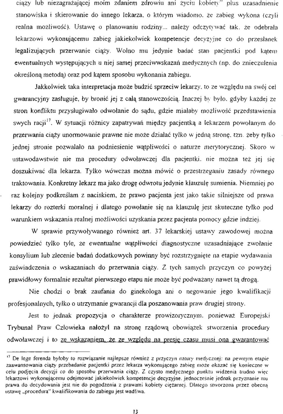 Wolno mu jedynie badać stan pacjentki pod kątem ewentualnych występujących u niej samej przeciwwskazań medycznych (np. do znieczulenia określoną metodą) oraz pod kątem sposobu wykonania zabiegu.