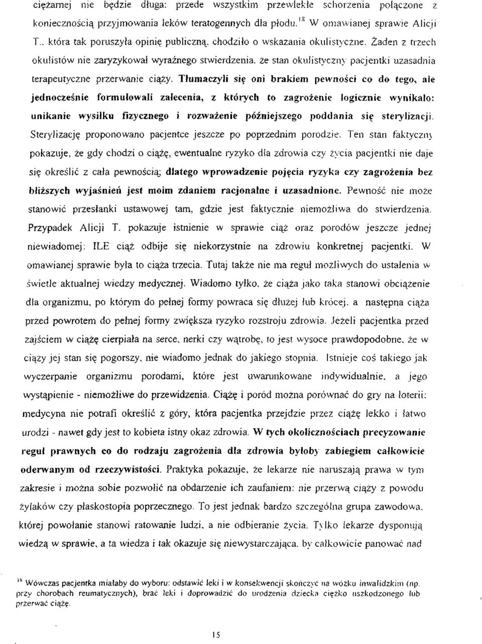 Żaden z trzech okulistów nie zaryzykował wyraźnego stwierdzenia, że stan okulistyczny pacjentki uzasadnia terapeutyczne przerwanie ciąży.