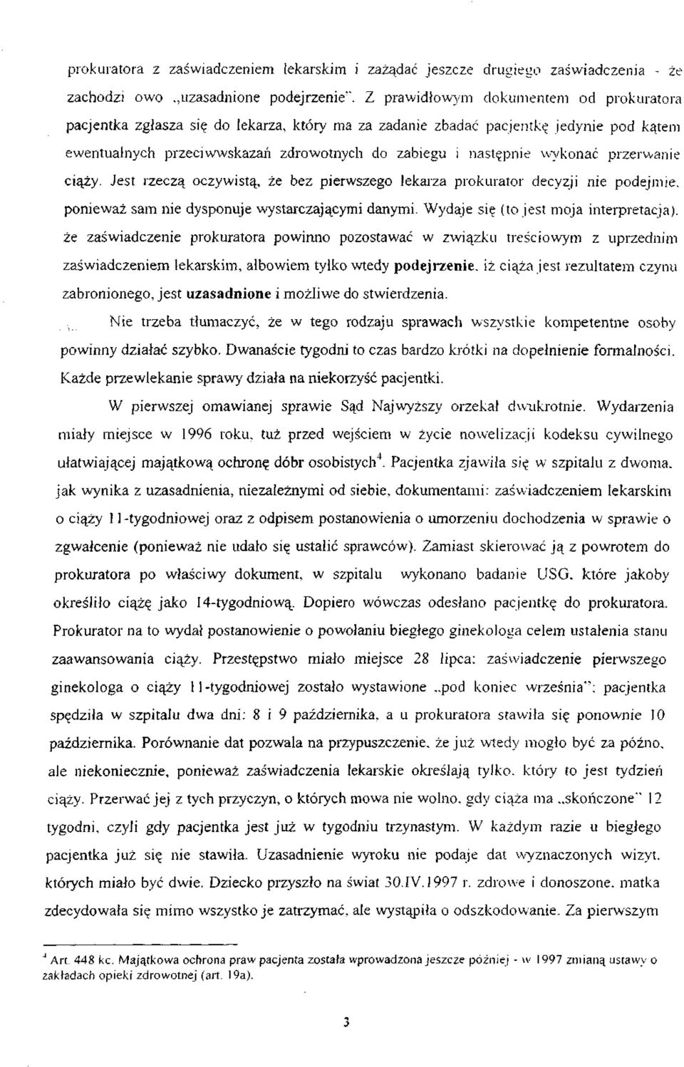 przerwanie ciąży. Jest rzeczą oczywistą, że bez pierwszego lekarza prokurator decyzji nie podejmie, ponieważ sam nie dysponuje wystarczającymi danymi.