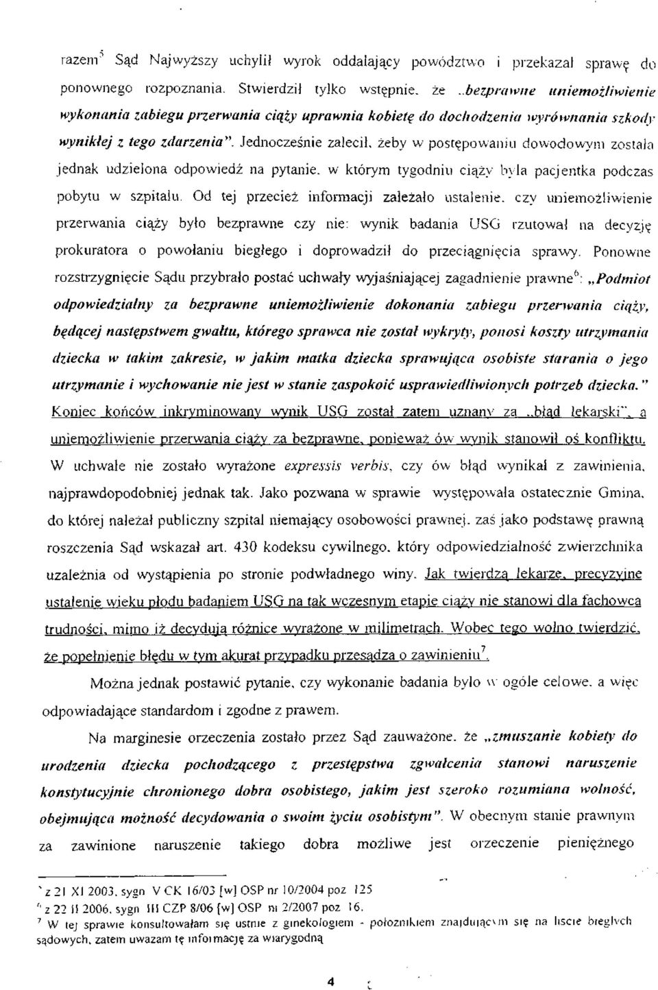 Jednocześnie zalecił, żeby w postępowaniu dowodowym została jednak udzielona odpowiedź na pytanie, w którym tygodniu ciąży była pacjentka podczas pobytu w szpitalu.