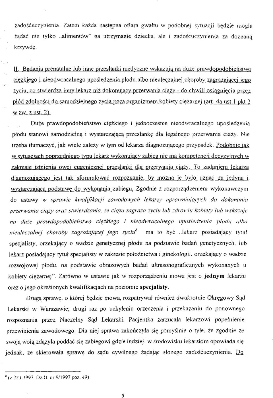 inny lekarz niż dokonujący przerwania ciąży - do chwili osiągnięcia przez płód zdolności do samodzielnego życia poza organizmem kobiety ciężarnej (art. 4a ust. 1 pkt 2 w zw. z ust. 2).