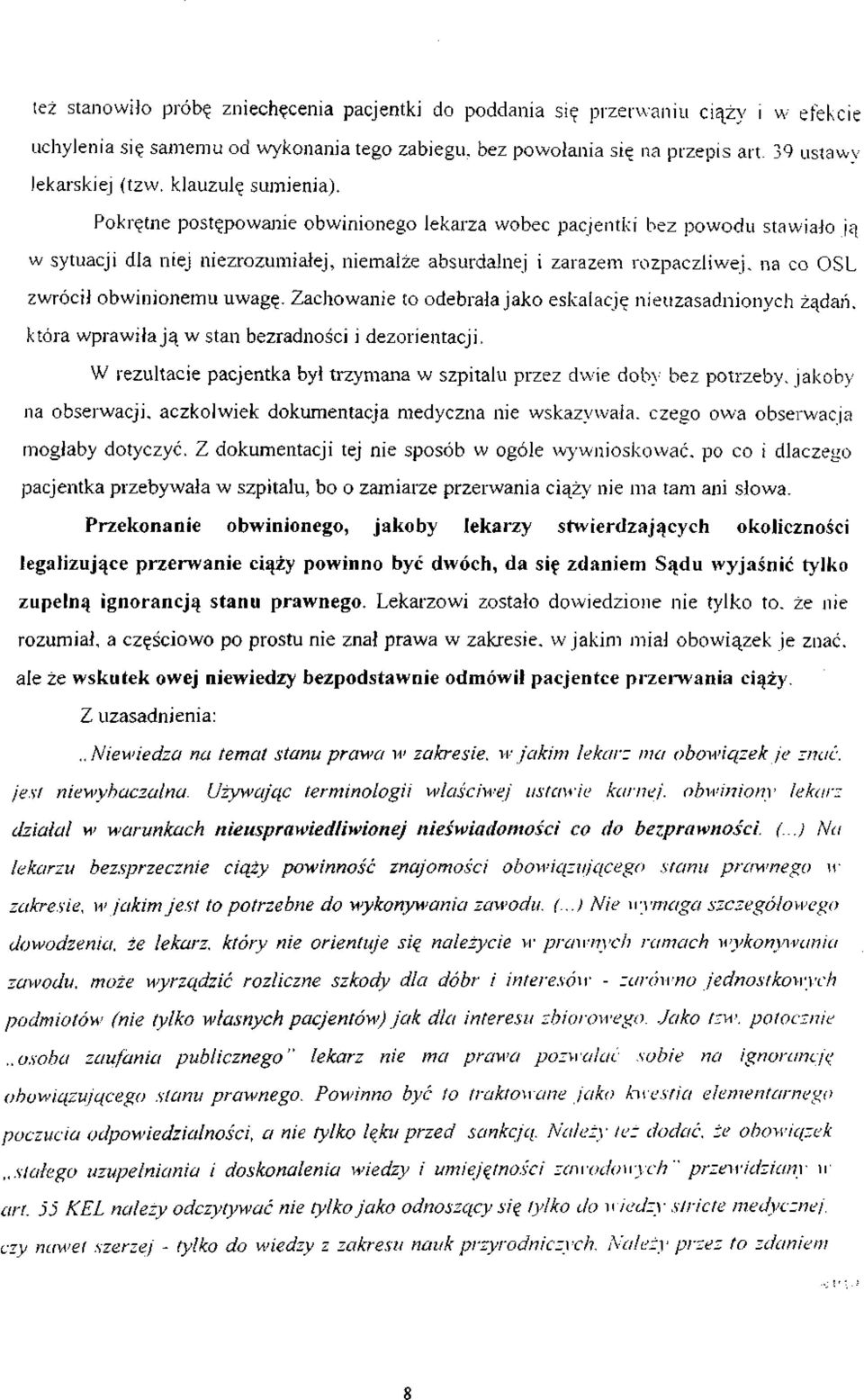 Pokrętne postępowanie obwinionego lekarza wobec pacjentki bez powodu stawiało ją w sytuacji dla niej niezrozumiałej, niemalże absurdalnej i zarazem rozpaczliwej, na co OSL zwrócił obwinionemu uwagę.