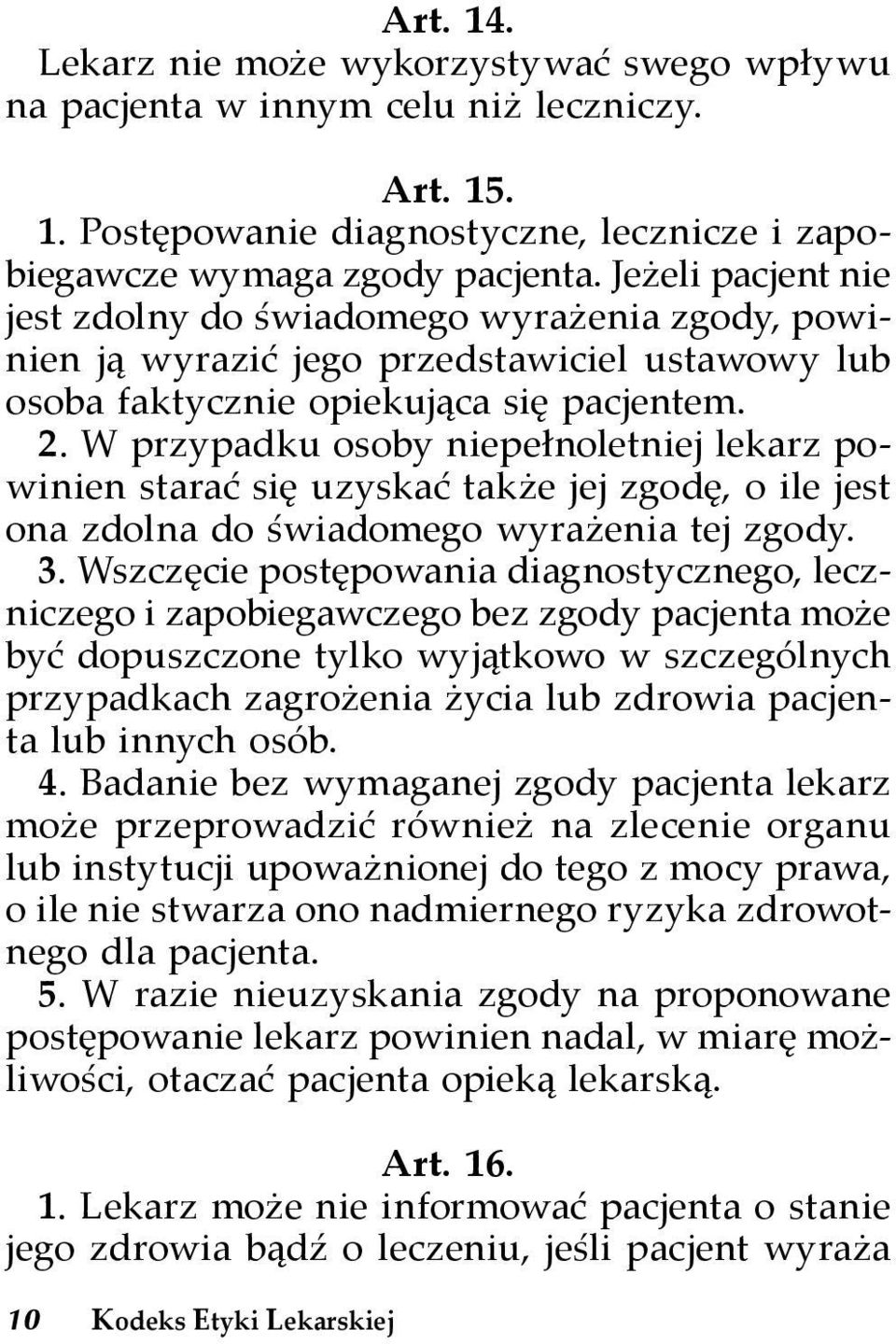 W przypadku osoby niepełnoletniej lekarz powinien starać się uzyskać także jej zgodę, o ile jest ona zdolna do świadomego wyrażenia tej zgody. 3.