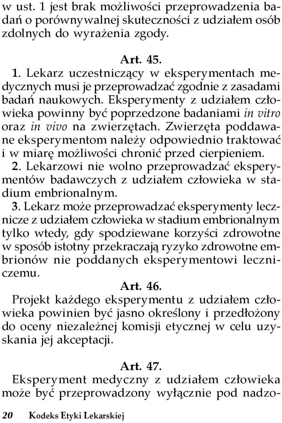 Zwierzęta poddawane eksperymentom należy odpowiednio traktować i w miarę możliwości chronić przed cierpieniem. 2.