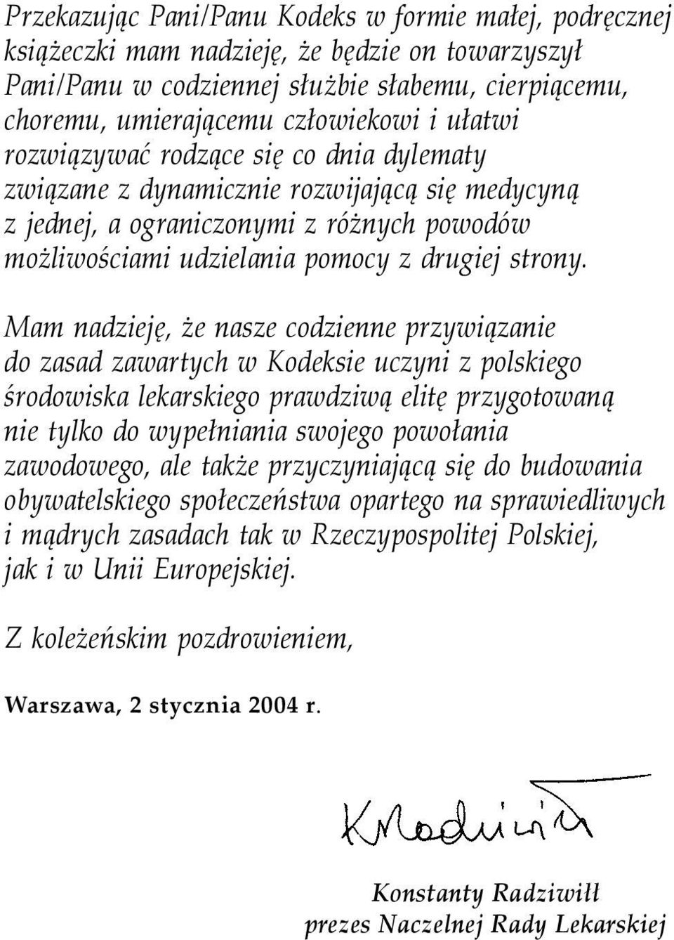 Mam nadzieję, że nasze codzienne przywiązanie do zasad zawartych w Kodeksie uczyni z polskiego środowiska lekarskiego prawdziwą elitę przygotowaną nie tylko do wypełniania swojego powołania