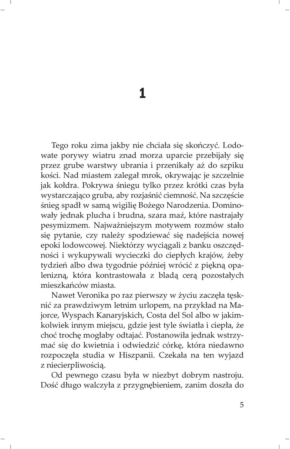 Dominowa y jednak plucha i brudna, szara ma, które nastraja y pesymizmem. Najwa niejszym motywem rozmów sta o si pytanie, czy nale y spodziewa si nadej cia nowej epoki lodowcowej.