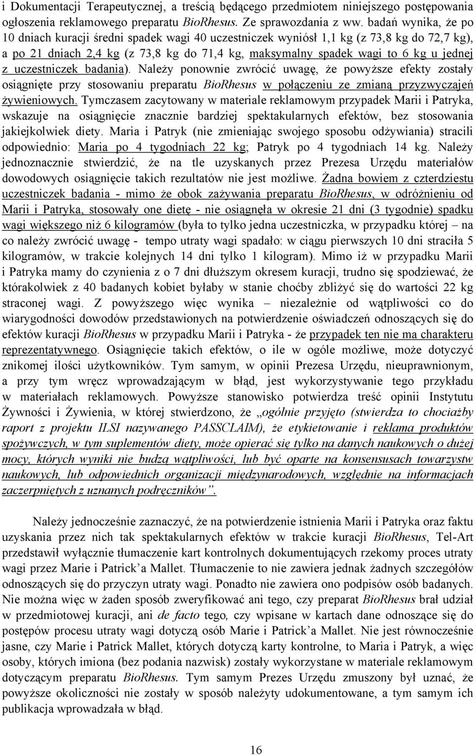 uczestniczek badania). Należy ponownie zwrócić uwagę, że powyższe efekty zostały osiągnięte przy stosowaniu preparatu BioRhesus w połączeniu ze zmianą przyzwyczajeń żywieniowych.