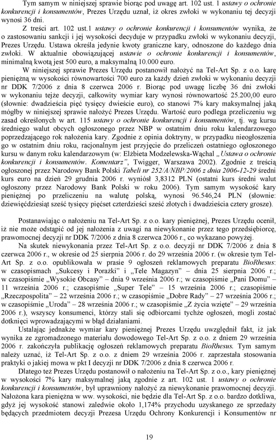 Ustawa określa jedynie kwoty graniczne kary, odnoszone do każdego dnia zwłoki. W aktualnie obowiązującej ustawie o ochronie konkurencji i konsumentów, minimalną kwotą jest 500 euro, a maksymalną 10.