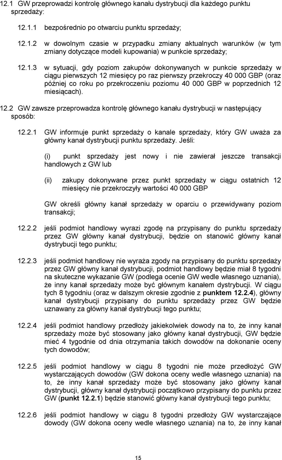 poprzednich 12 miesiącach). 12.2 GW zawsze przeprowadza kontrolę głównego kanału dystrybucji w następujący sposób: 12.2.1 GW informuje punkt sprzedaży o kanale sprzedaży, który GW uważa za główny kanał dystrybucji punktu sprzedaży.