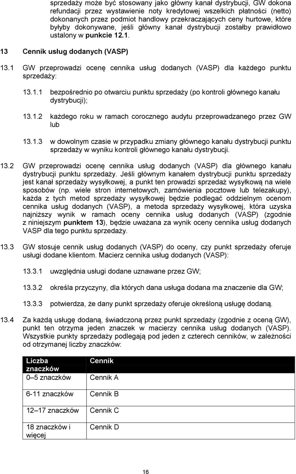 1 GW przeprowadzi ocenę cennika usług dodanych (VASP) dla każdego punktu sprzedaży: 13.1.1 bezpośrednio po otwarciu punktu sprzedaży (po kontroli głównego kanału dystrybucji); 13.1.2 każdego roku w ramach corocznego audytu przeprowadzanego przez GW lub 13.