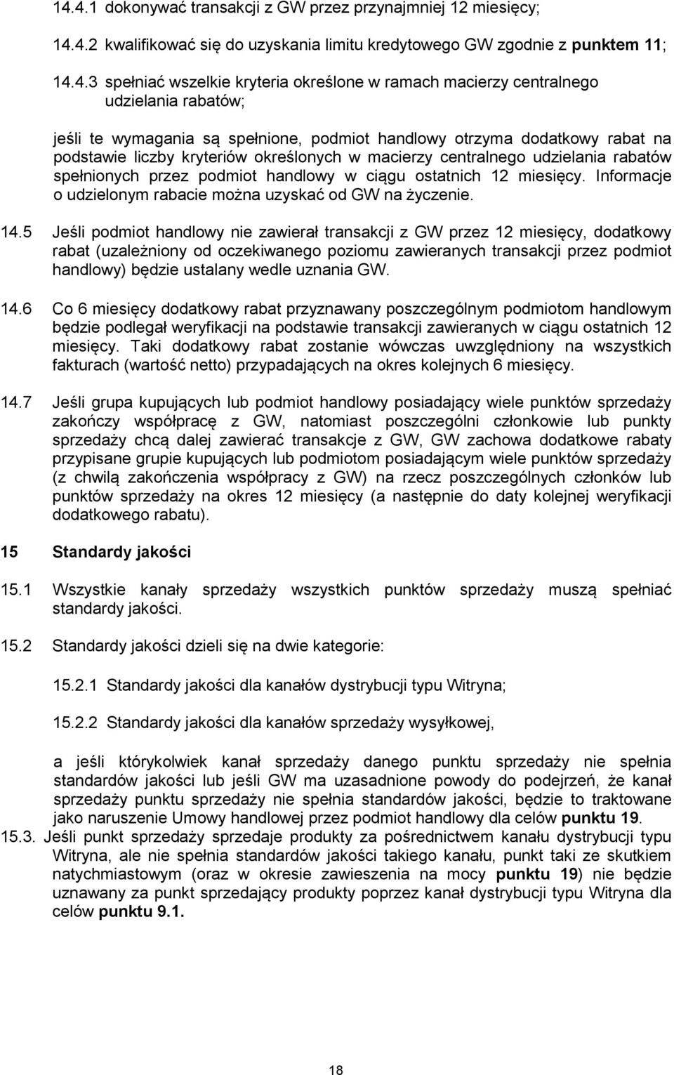 spełnionych przez podmiot handlowy w ciągu ostatnich 12 miesięcy. Informacje o udzielonym rabacie można uzyskać od GW na życzenie. 14.