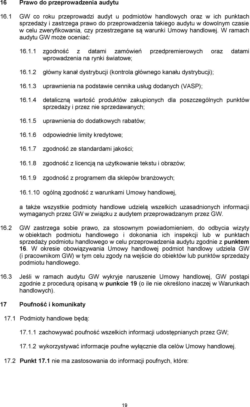 warunki Umowy handlowej. W ramach audytu GW może oceniać: 16.1.1 zgodność z datami zamówień przedpremierowych oraz datami wprowadzenia na rynki światowe; 16.1.2 główny kanał dystrybucji (kontrola głównego kanału dystrybucji); 16.