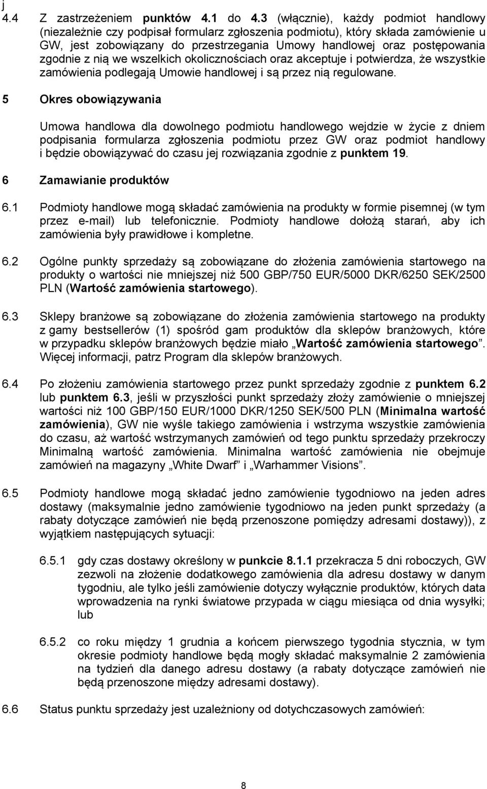 zgodnie z nią we wszelkich okolicznościach oraz akceptuje i potwierdza, że wszystkie zamówienia podlegają Umowie handlowej i są przez nią regulowane.