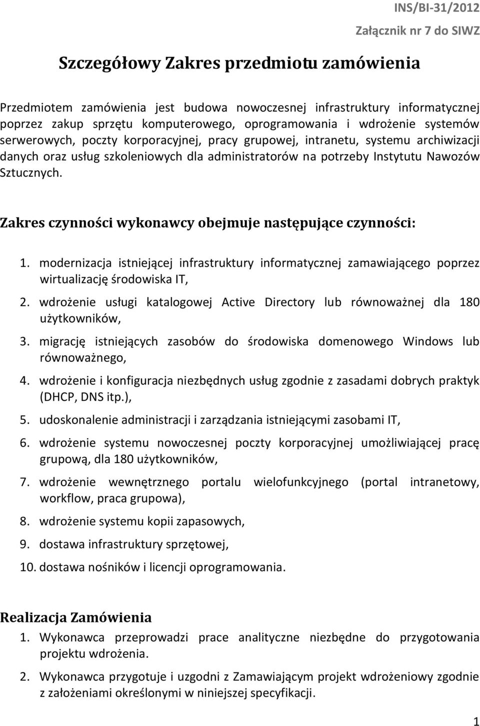 Nawozów Sztucznych. Zakres czynności wykonawcy obejmuje następujące czynności: 1. modernizacja istniejącej infrastruktury informatycznej zamawiającego poprzez wirtualizację środowiska IT, 2.